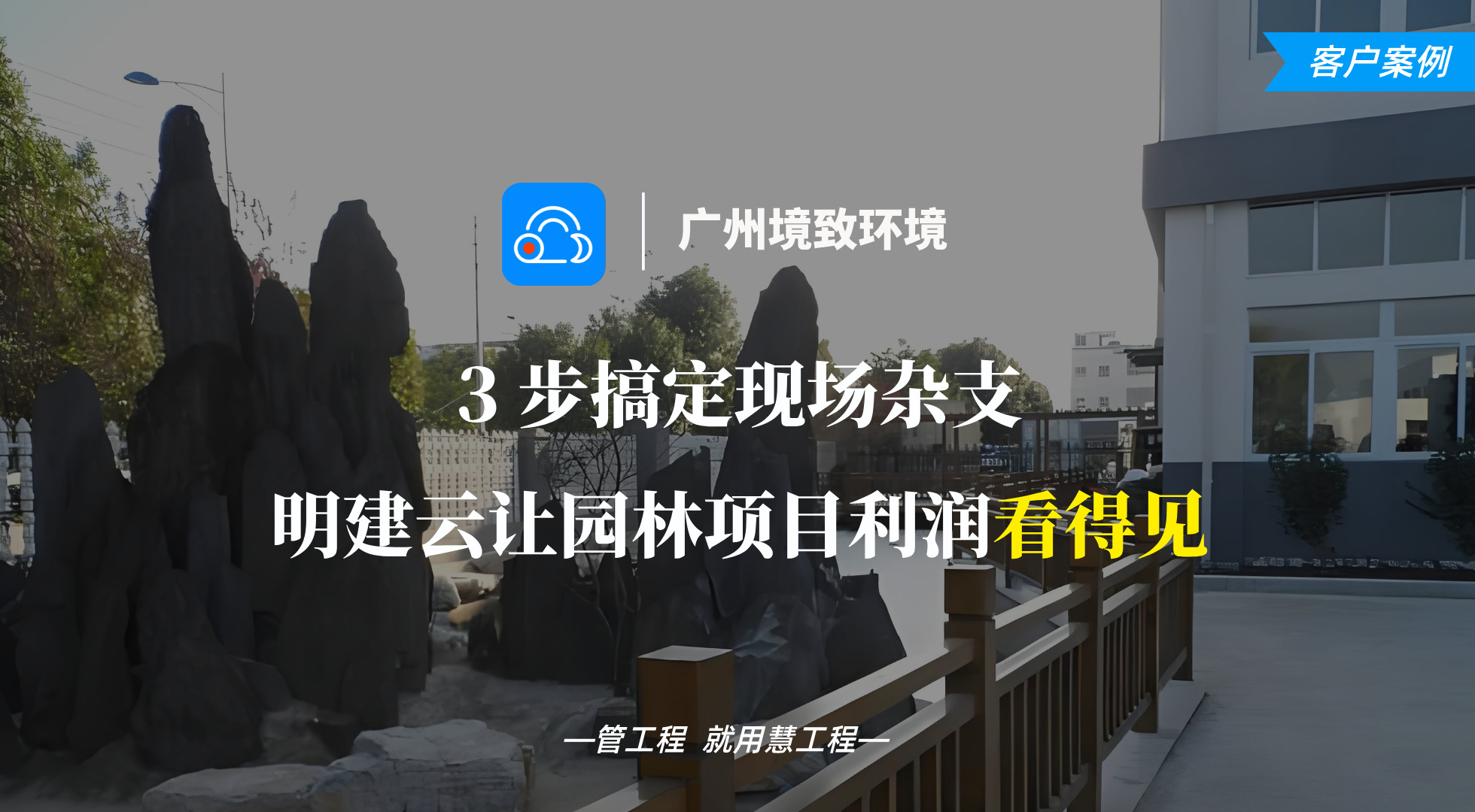 广州境致环境:3步搞定现场杂支,慧工程让园林项目利润看得见!